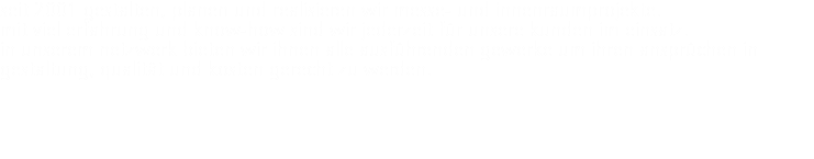 seit 2001 gestalten, planen und realisieren wir messe- und innenraumprojekte.
mit viel erfahrung und know-how sind wir jederzeit für unsere kunden im einsatz.
in unserem netzwerk bieten wir ihnen alle ausführenden gewerke um ihren ansprüchen in gestaltung, qualität und kosten gerecht zu werden. 